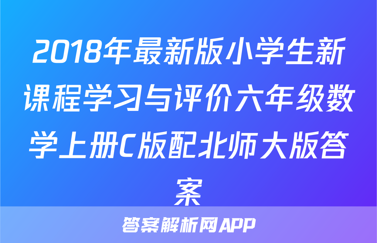 2018年最新版小学生新课程学习与评价六年级数学上册C版配北师大版答案