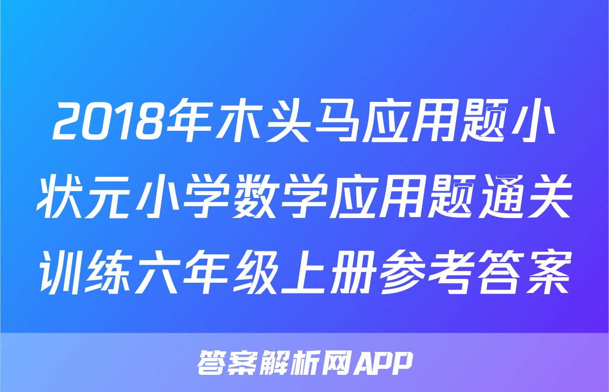 2018年木头马应用题小状元小学数学应用题通关训练六年级上册参考答案
