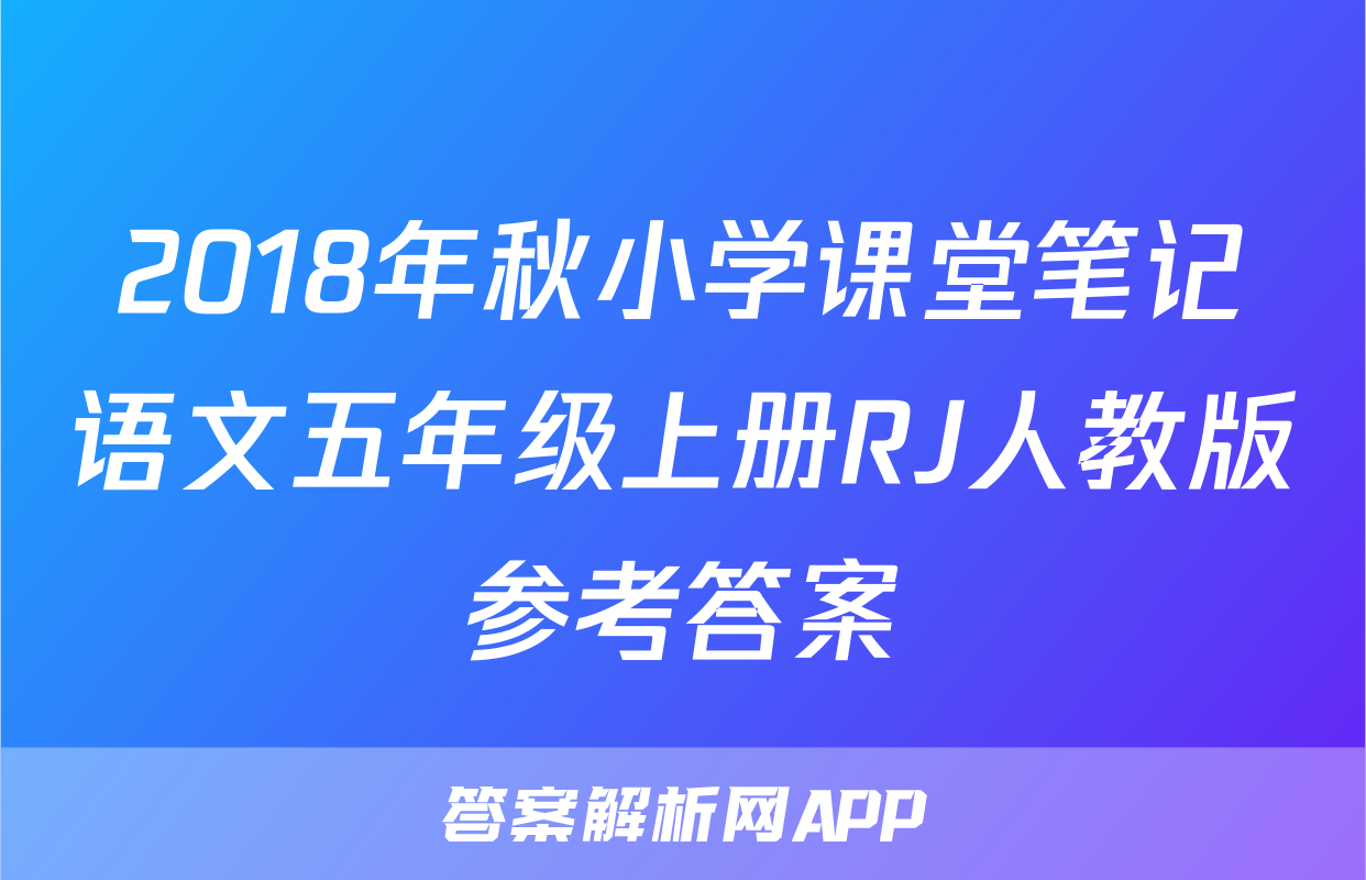 2018年秋小学课堂笔记语文五年级上册RJ人教版参考答案