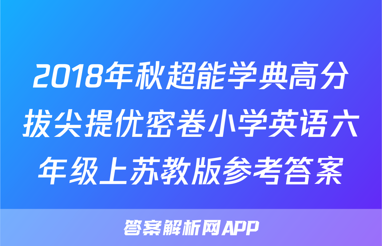 2018年秋超能学典高分拔尖提优密卷小学英语六年级上苏教版参考答案