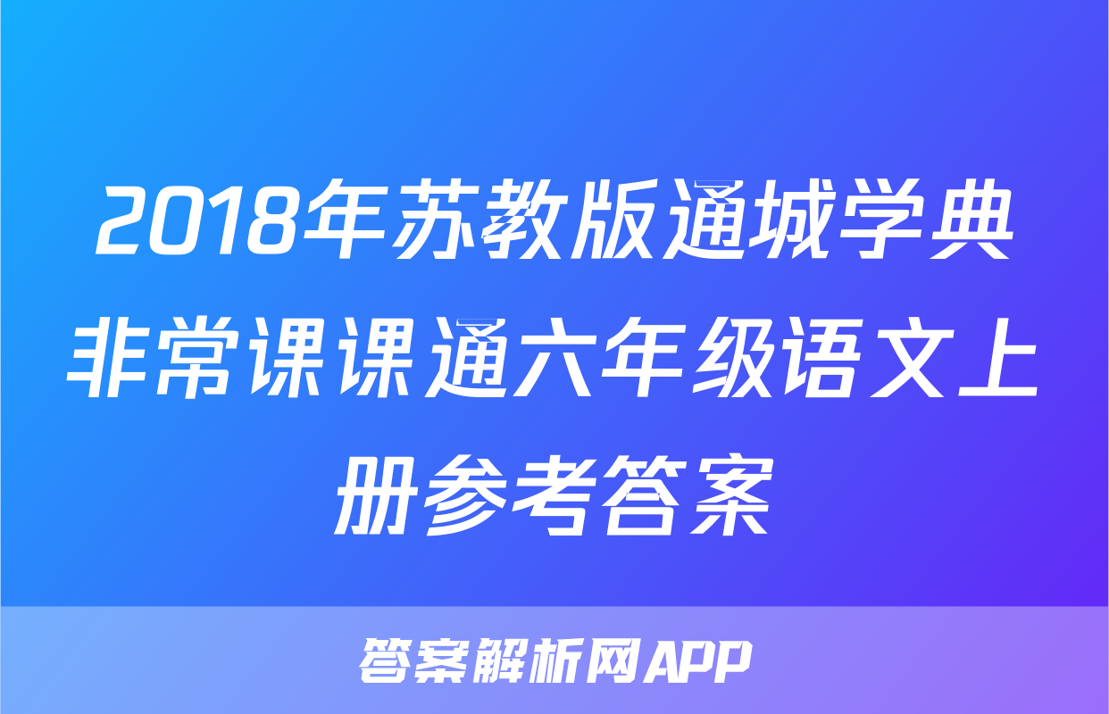 2018年苏教版通城学典非常课课通六年级语文上册参考答案