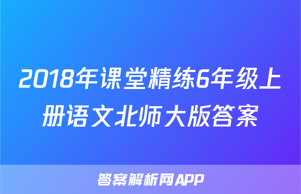 2018年课堂精练6年级上册语文北师大版答案