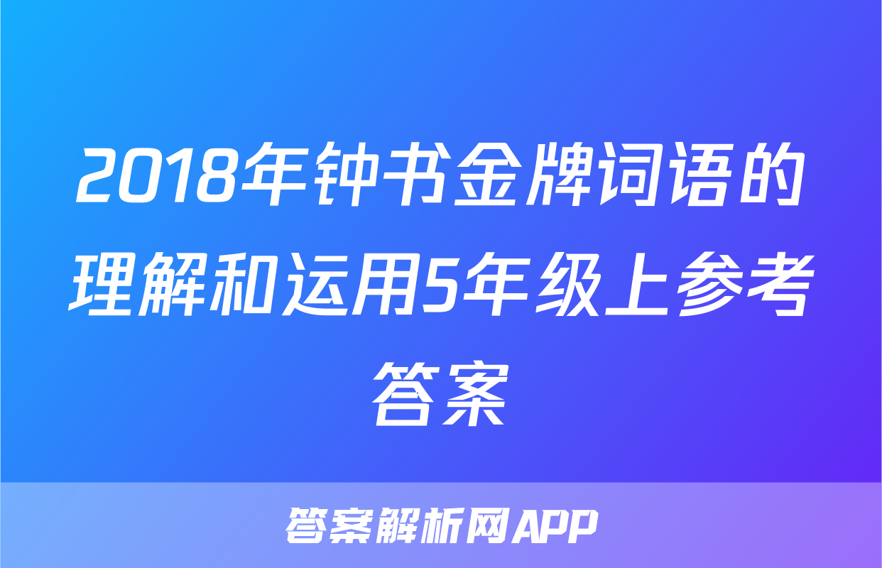 2018年钟书金牌词语的理解和运用5年级上参考答案