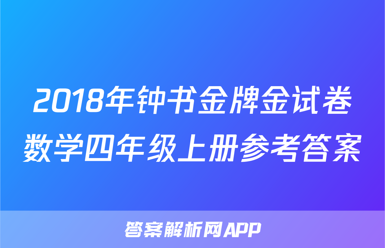 2018年钟书金牌金试卷数学四年级上册参考答案