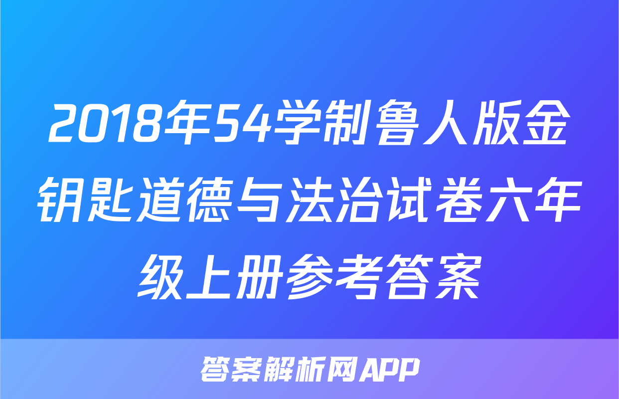 2018年54学制鲁人版金钥匙道德与法治试卷六年级上册参考答案
