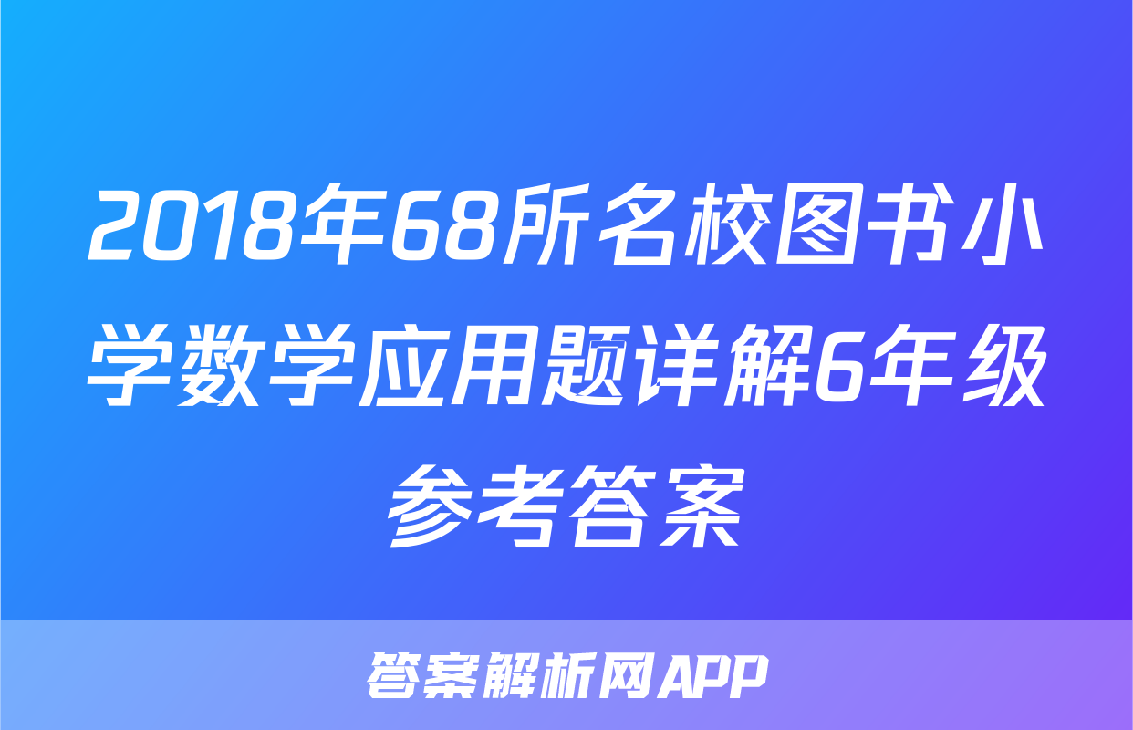 2018年68所名校图书小学数学应用题详解6年级参考答案