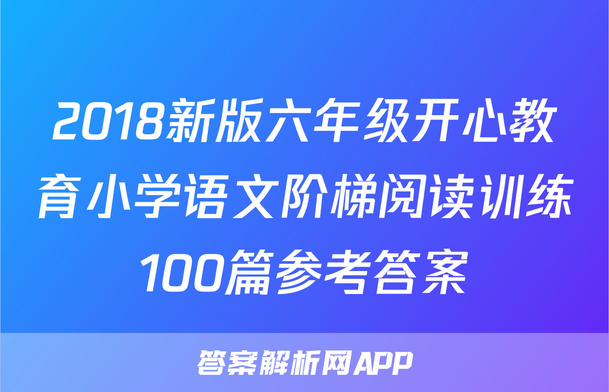 2018新版六年级开心教育小学语文阶梯阅读训练100篇参考答案