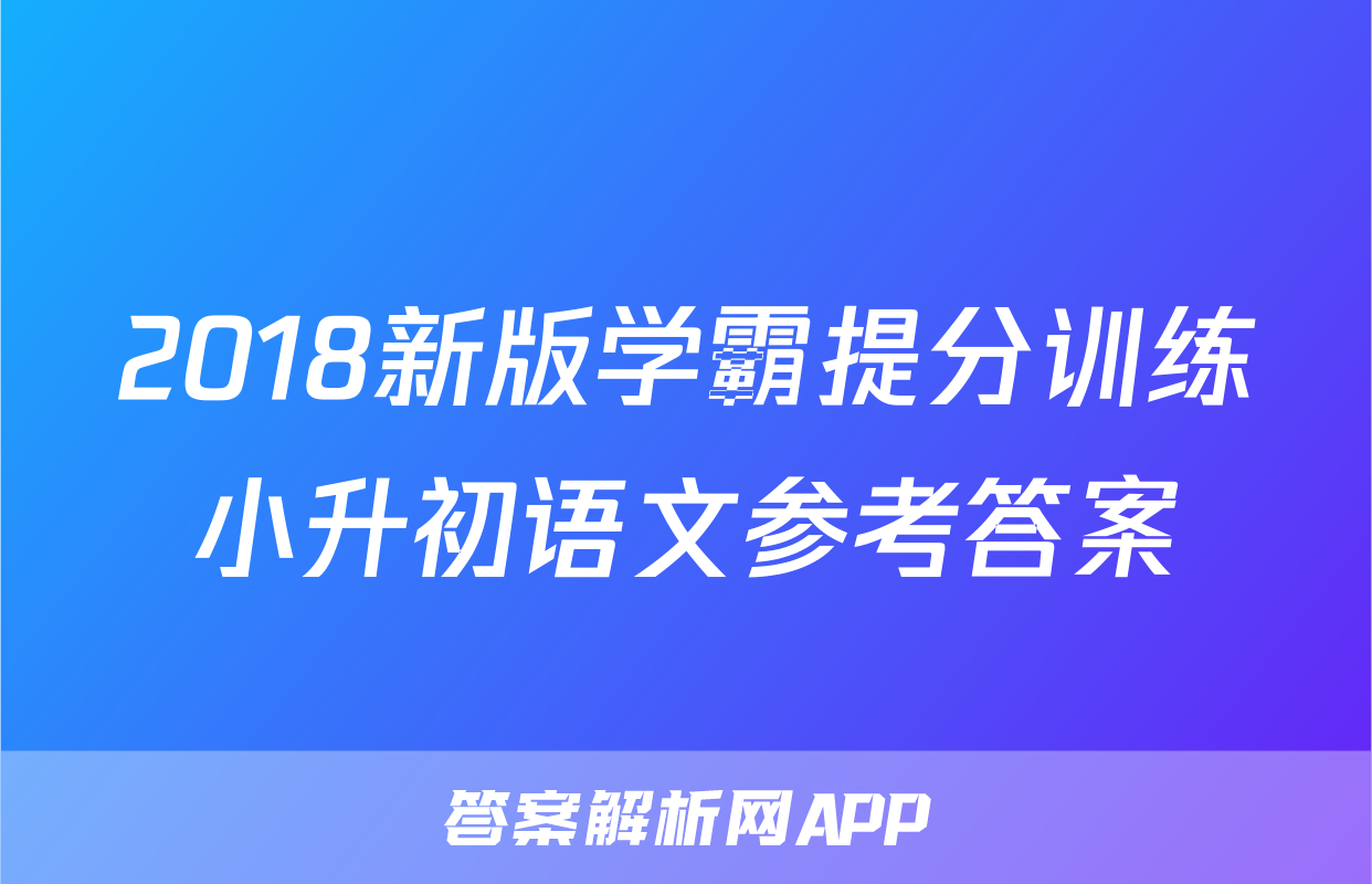 2018新版学霸提分训练小升初语文参考答案