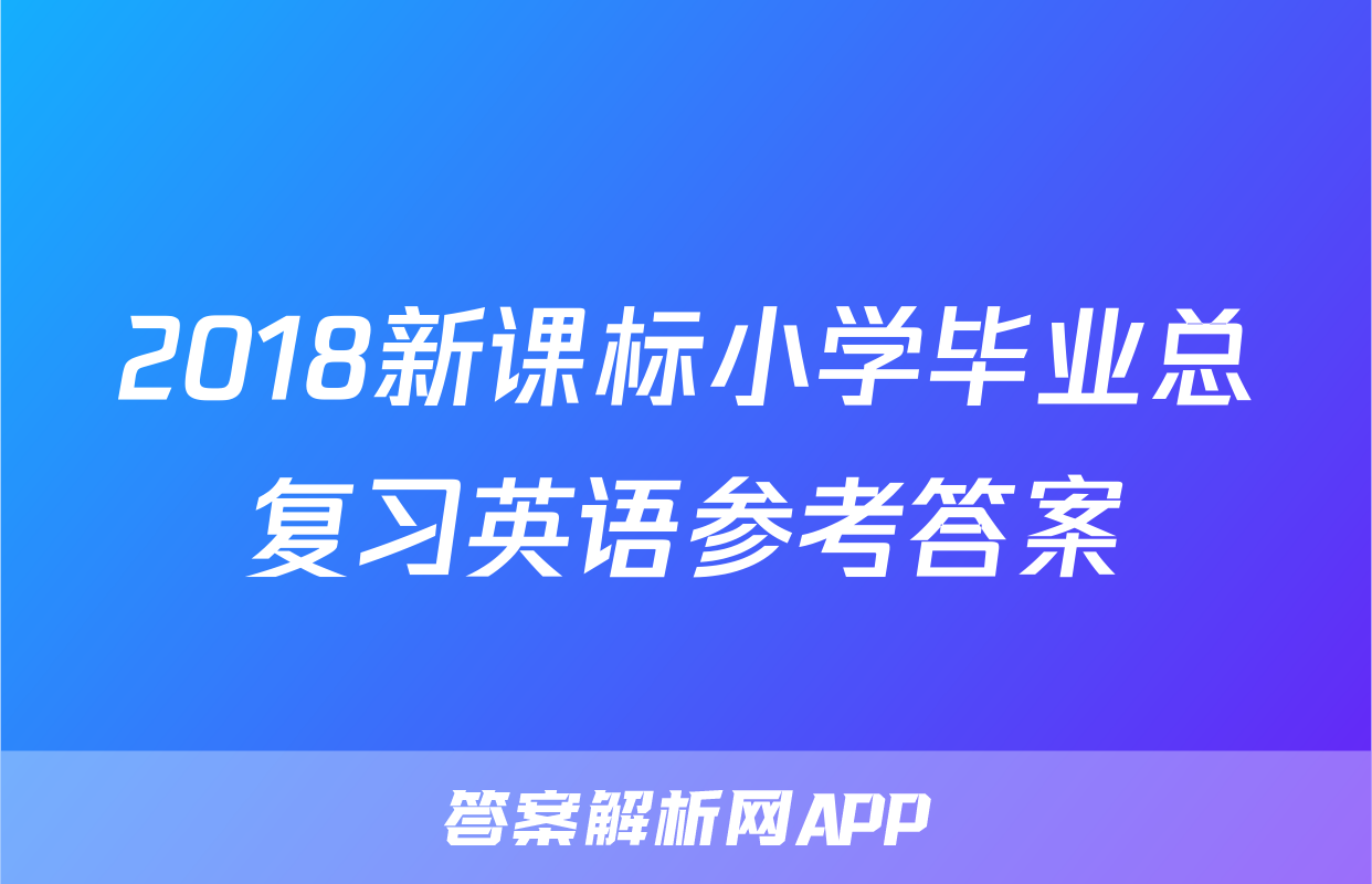 2018新课标小学毕业总复习英语参考答案
