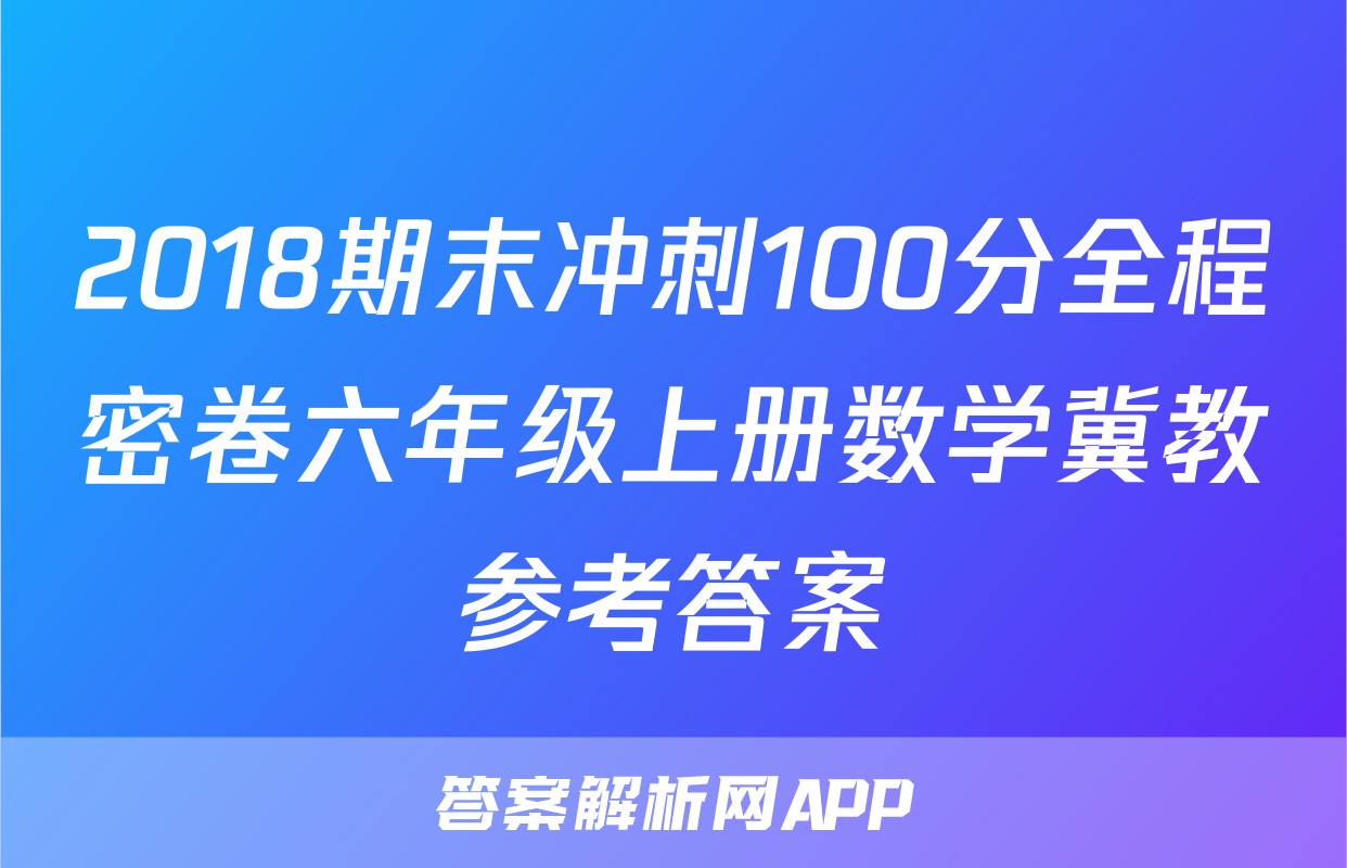 2018期末冲刺100分全程密卷六年级上册数学冀教参考答案