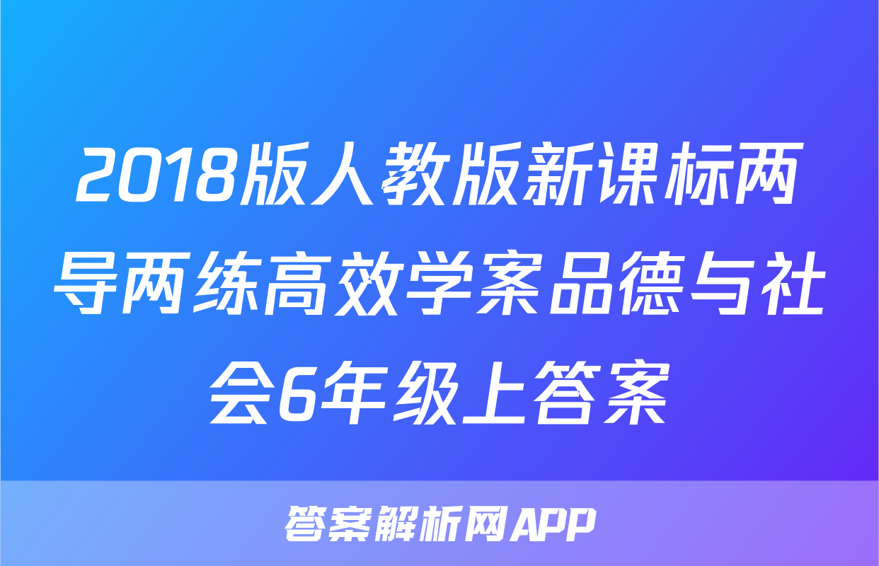 2018版人教版新课标两导两练高效学案品德与社会6年级上答案