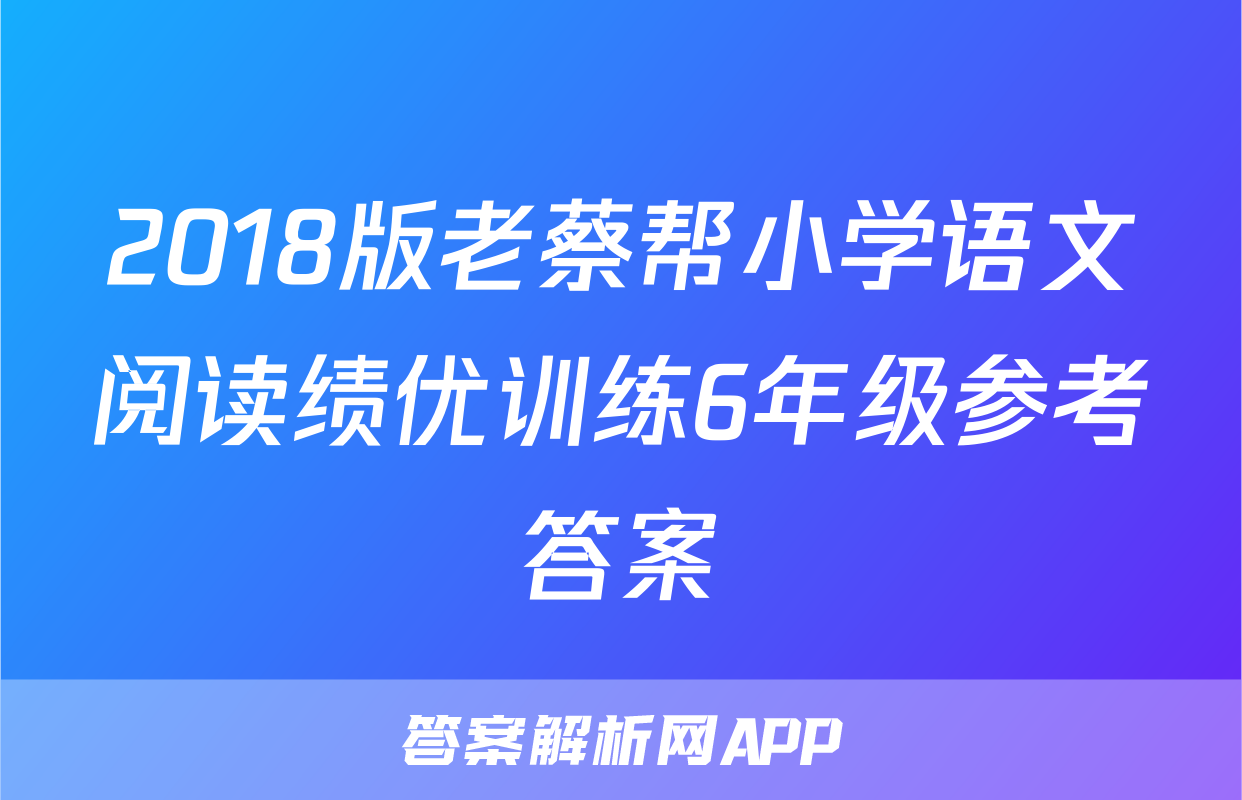 2018版老蔡帮小学语文阅读绩优训练6年级参考答案