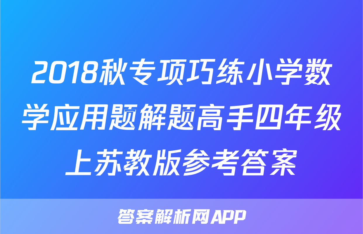 2018秋专项巧练小学数学应用题解题高手四年级上苏教版参考答案