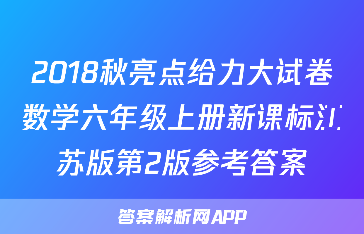 2018秋亮点给力大试卷数学六年级上册新课标江苏版第2版参考答案