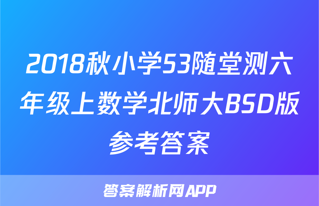 2018秋小学53随堂测六年级上数学北师大BSD版参考答案