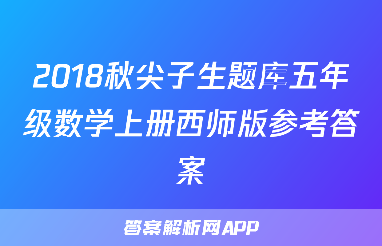 2018秋尖子生题库五年级数学上册西师版参考答案