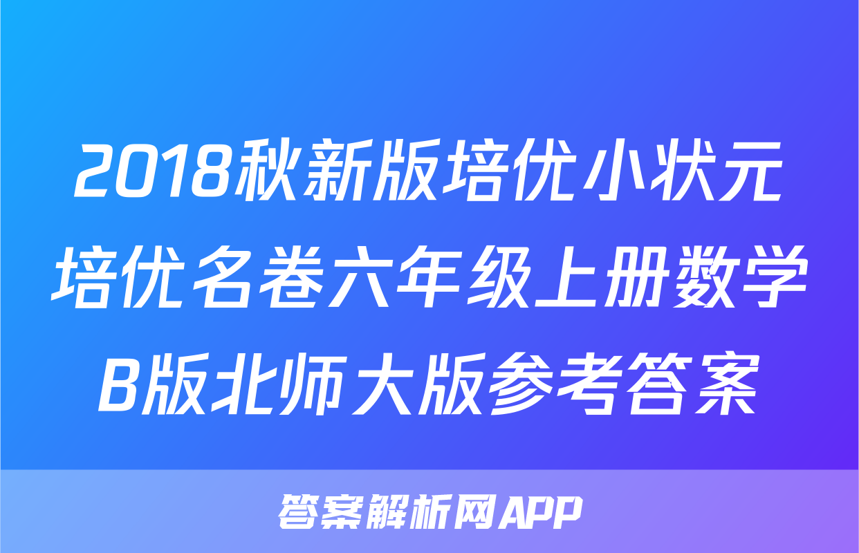2018秋新版培优小状元培优名卷六年级上册数学B版北师大版参考答案