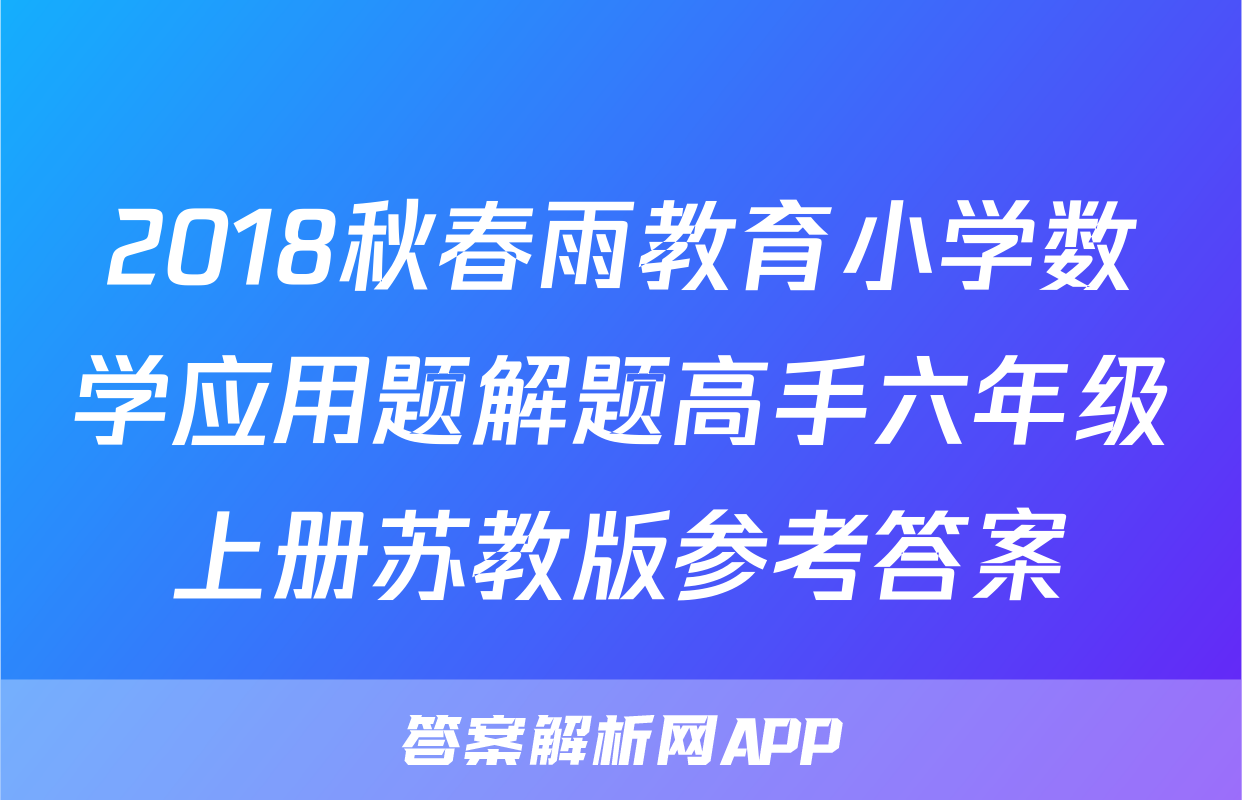 2018秋春雨教育小学数学应用题解题高手六年级上册苏教版参考答案