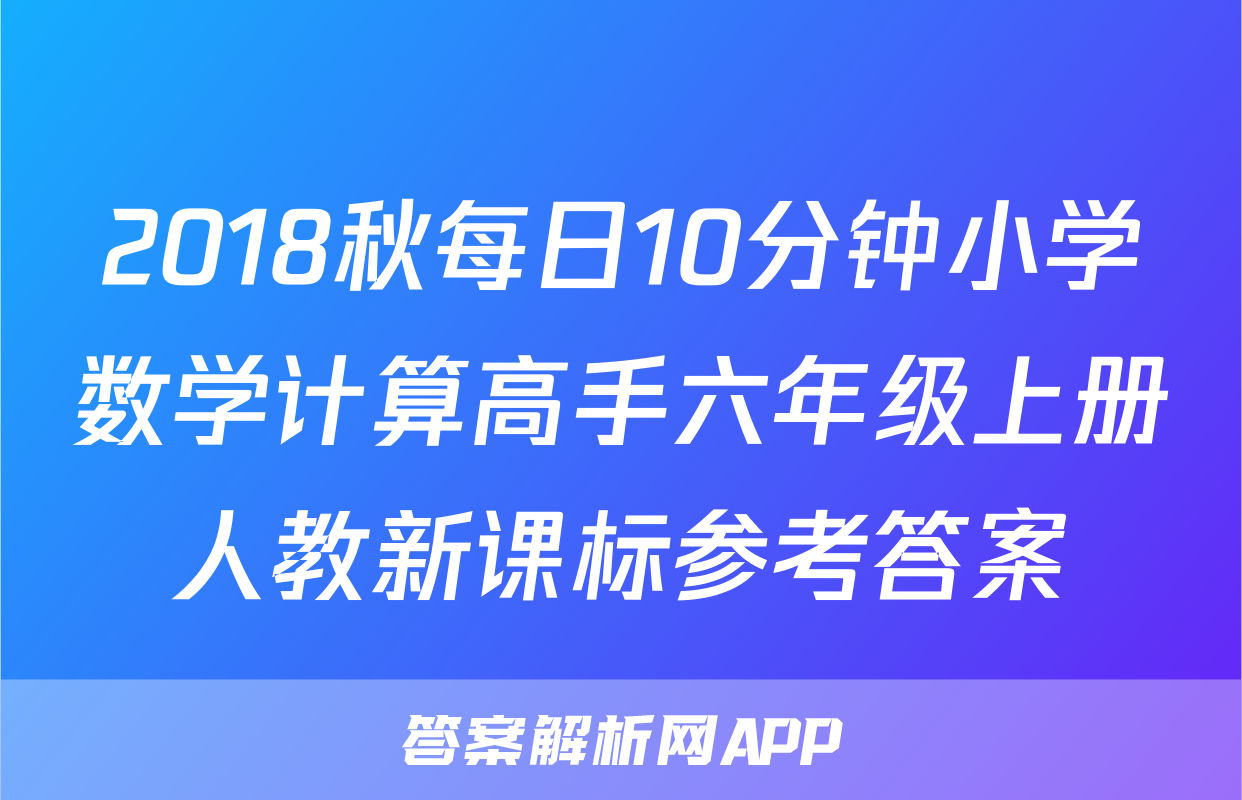 2018秋每日10分钟小学数学计算高手六年级上册人教新课标参考答案