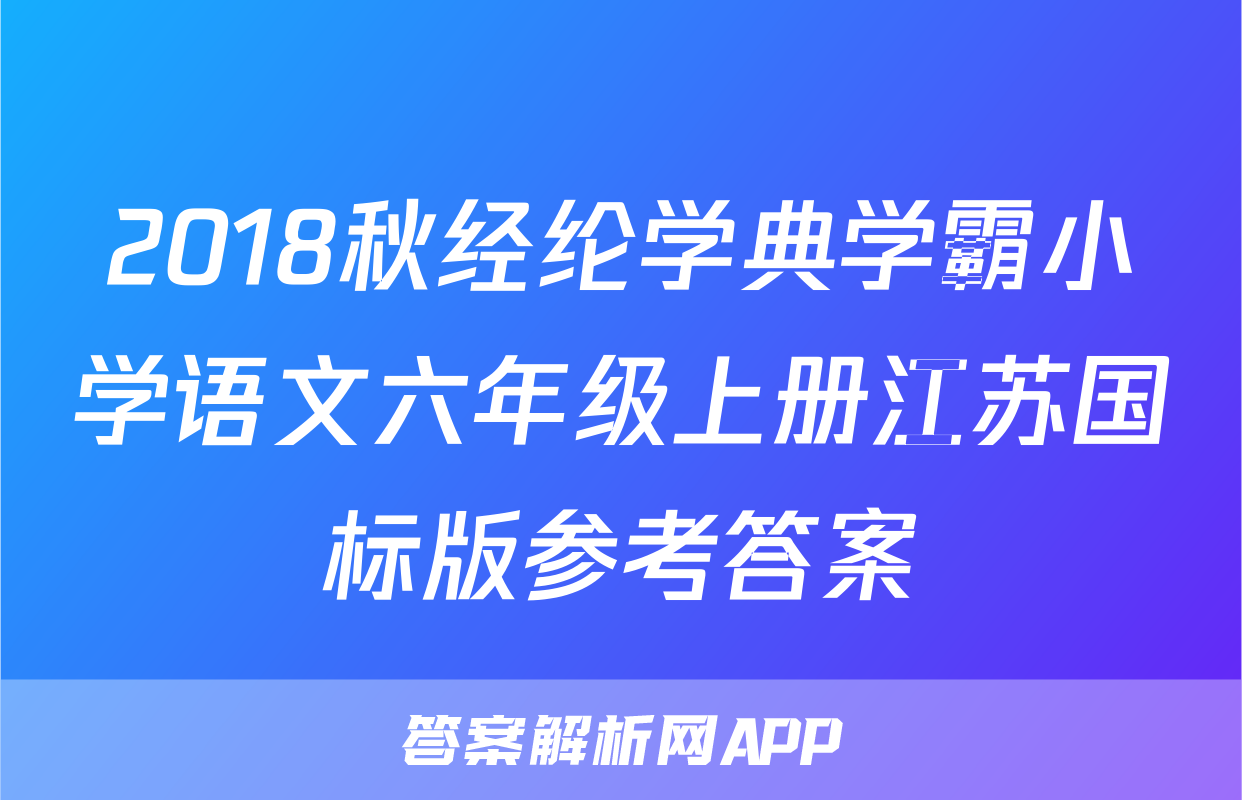 2018秋经纶学典学霸小学语文六年级上册江苏国标版参考答案