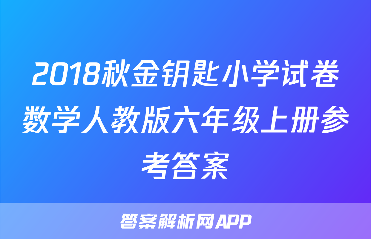 2018秋金钥匙小学试卷数学人教版六年级上册参考答案