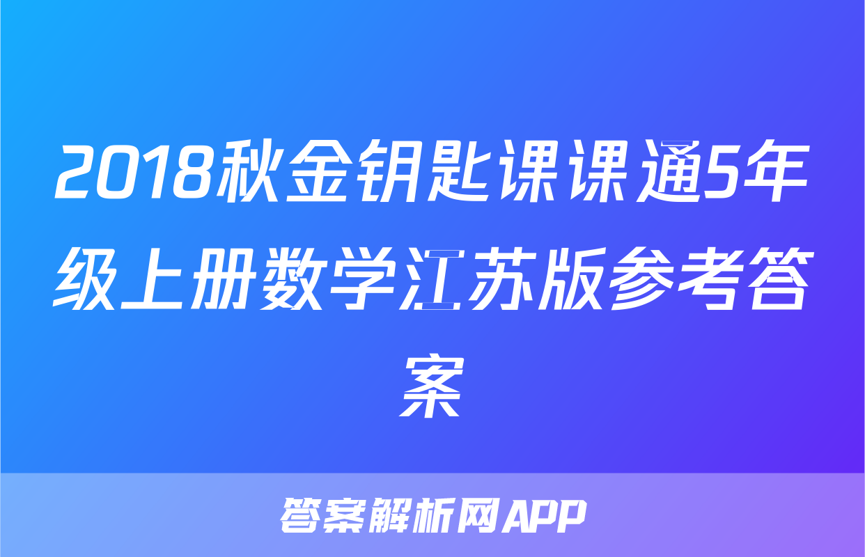 2018秋金钥匙课课通5年级上册数学江苏版参考答案