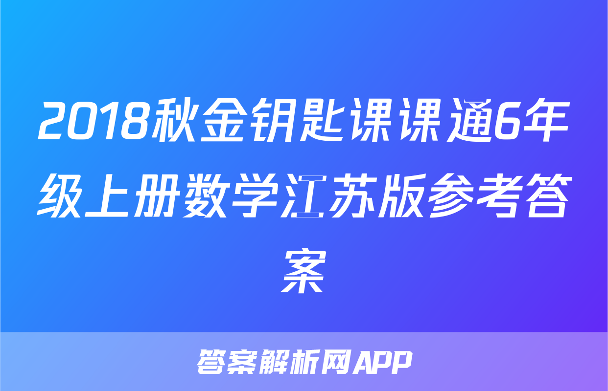 2018秋金钥匙课课通6年级上册数学江苏版参考答案