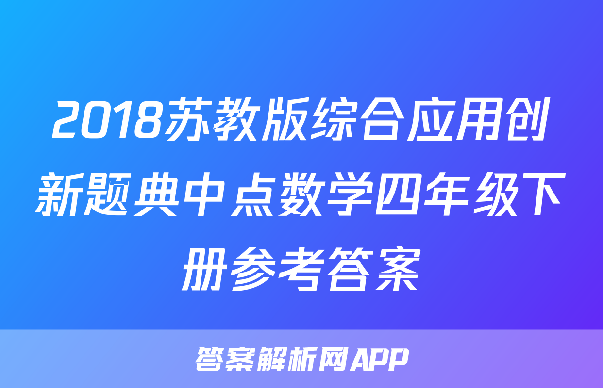 2018苏教版综合应用创新题典中点数学四年级下册参考答案
