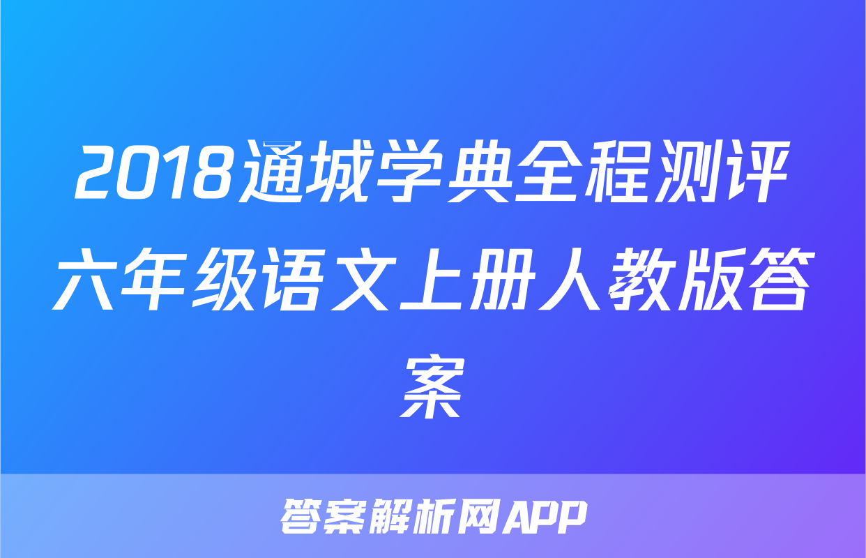 2018通城学典全程测评六年级语文上册人教版答案
