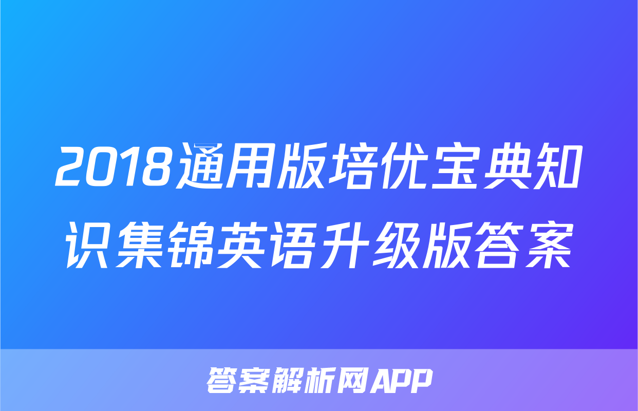 2018通用版培优宝典知识集锦英语升级版答案