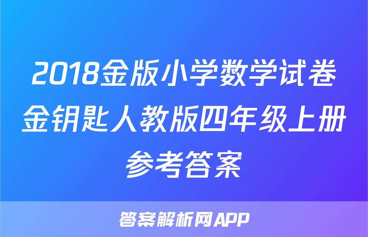 2018金版小学数学试卷金钥匙人教版四年级上册参考答案