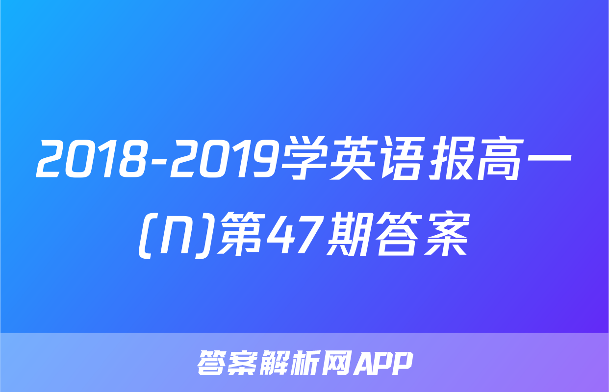 2018-2019学英语报高一(N)第47期答案