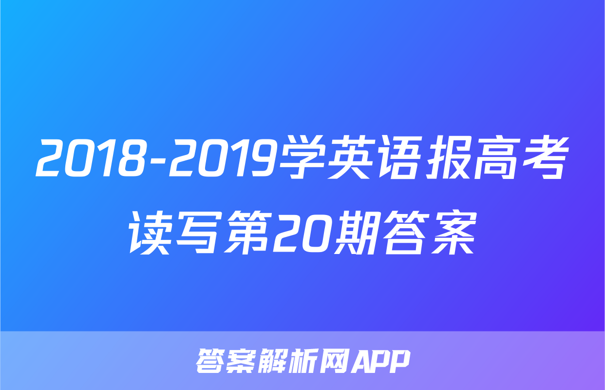 2018-2019学英语报高考读写第20期答案