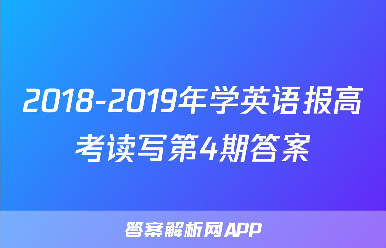 2018-2019年学英语报高考读写第4期答案