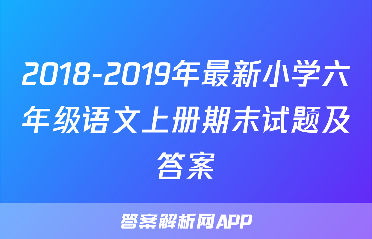 2018-2019年最新小学六年级语文上册期末试题及答案
