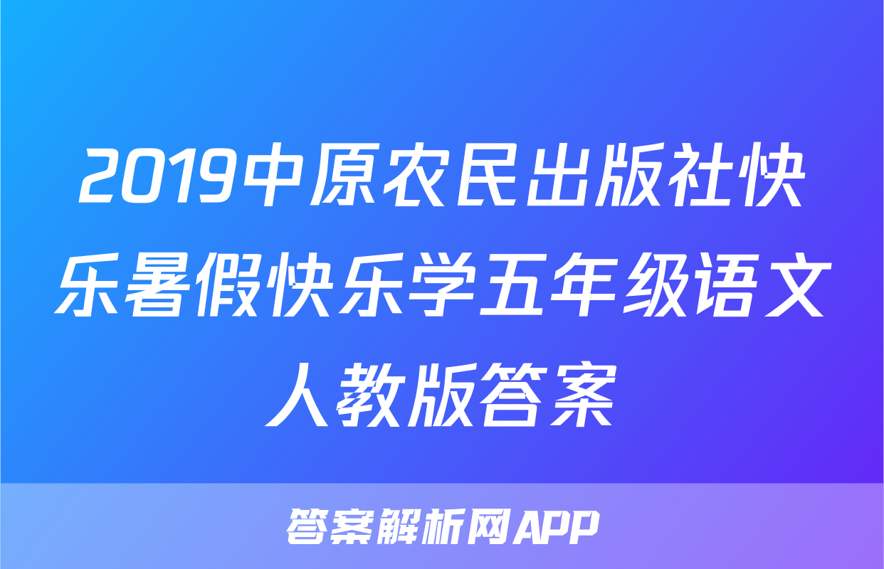 2019中原农民出版社快乐暑假快乐学五年级语文人教版答案