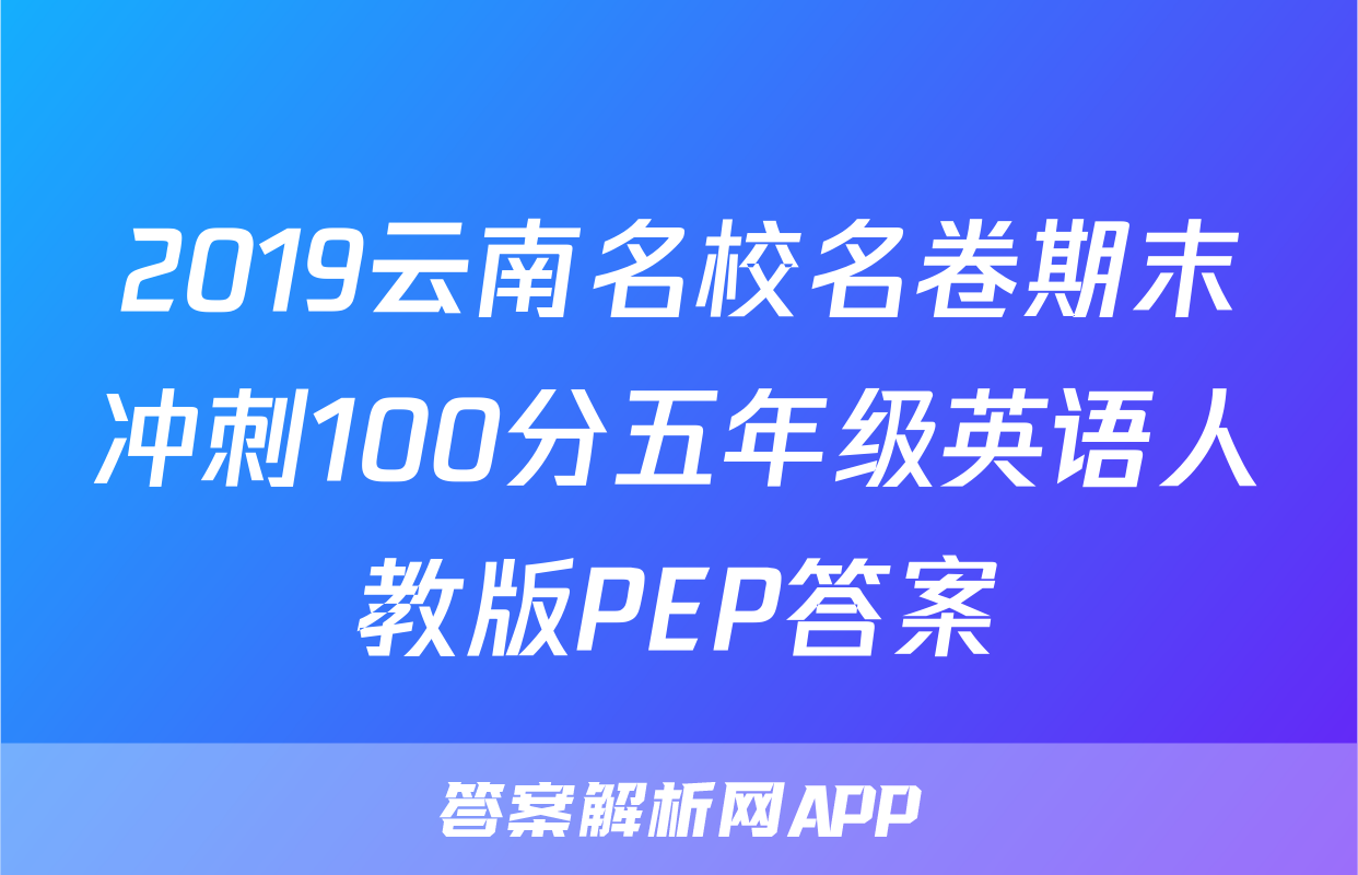 2019云南名校名卷期末冲刺100分五年级英语人教版PEP答案