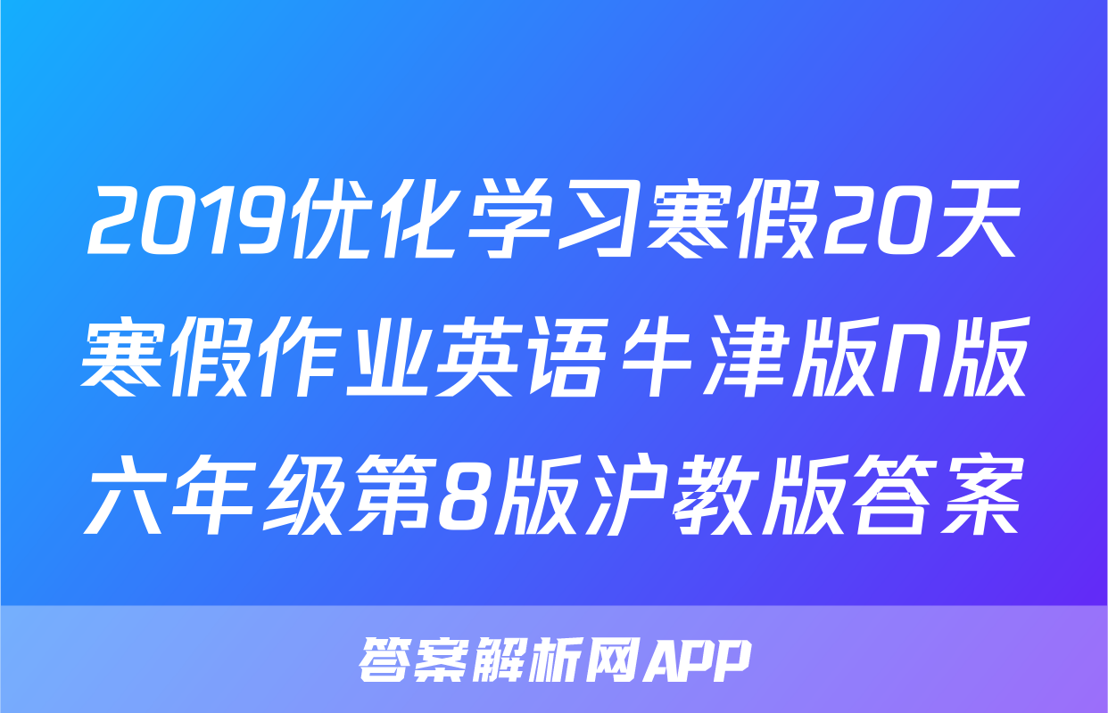 2019优化学习寒假20天寒假作业英语牛津版N版六年级第8版沪教版答案