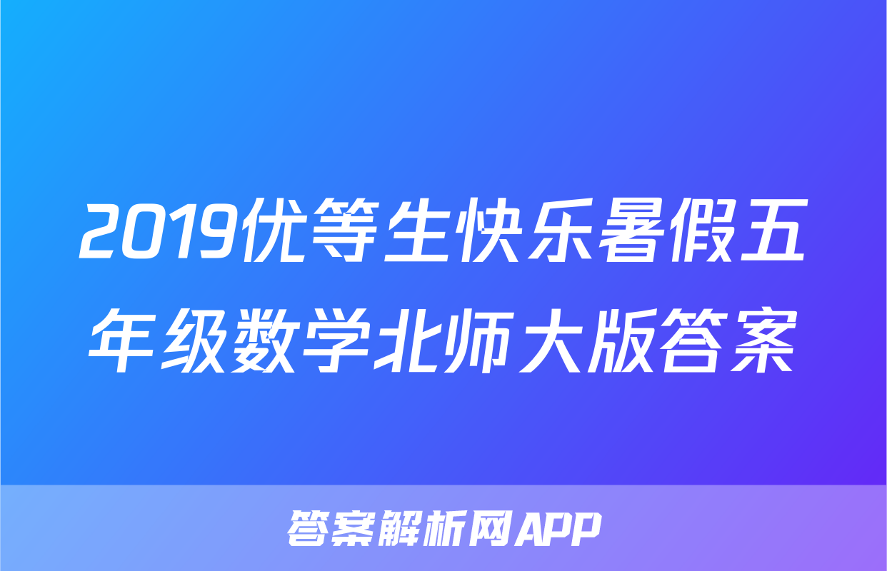 2019优等生快乐暑假五年级数学北师大版答案