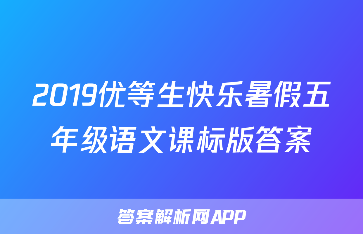 2019优等生快乐暑假五年级语文课标版答案