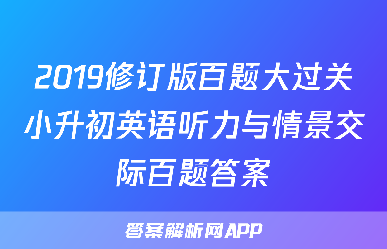 2019修订版百题大过关小升初英语听力与情景交际百题答案