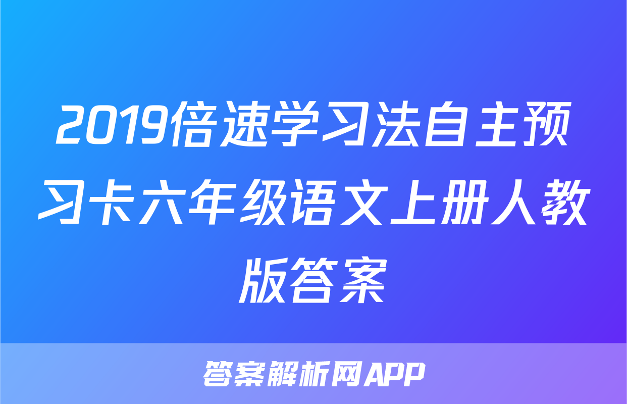 2019倍速学习法自主预习卡六年级语文上册人教版答案