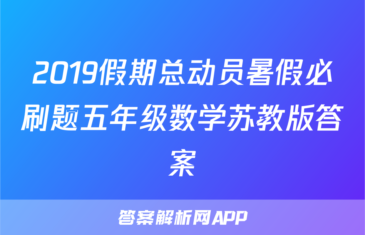 2019假期总动员暑假必刷题五年级数学苏教版答案
