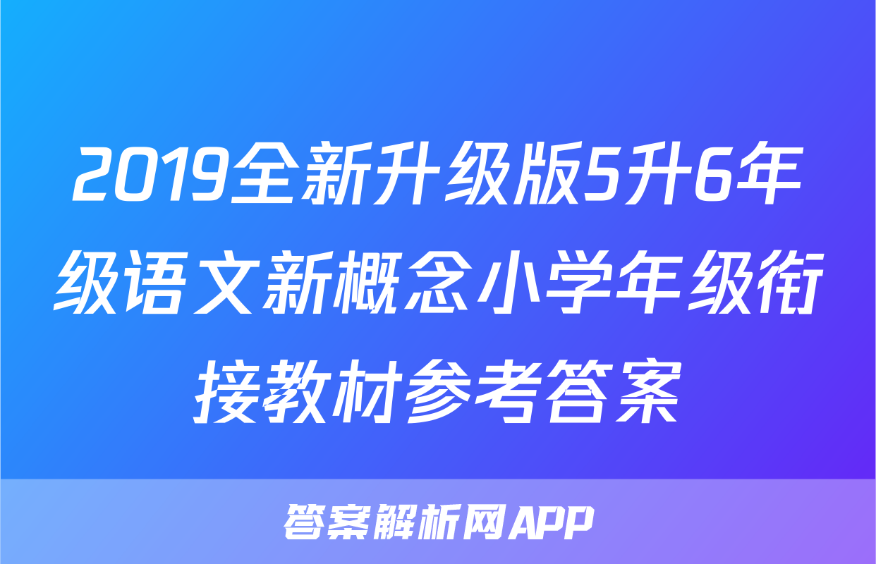 2019全新升级版5升6年级语文新概念小学年级衔接教材参考答案