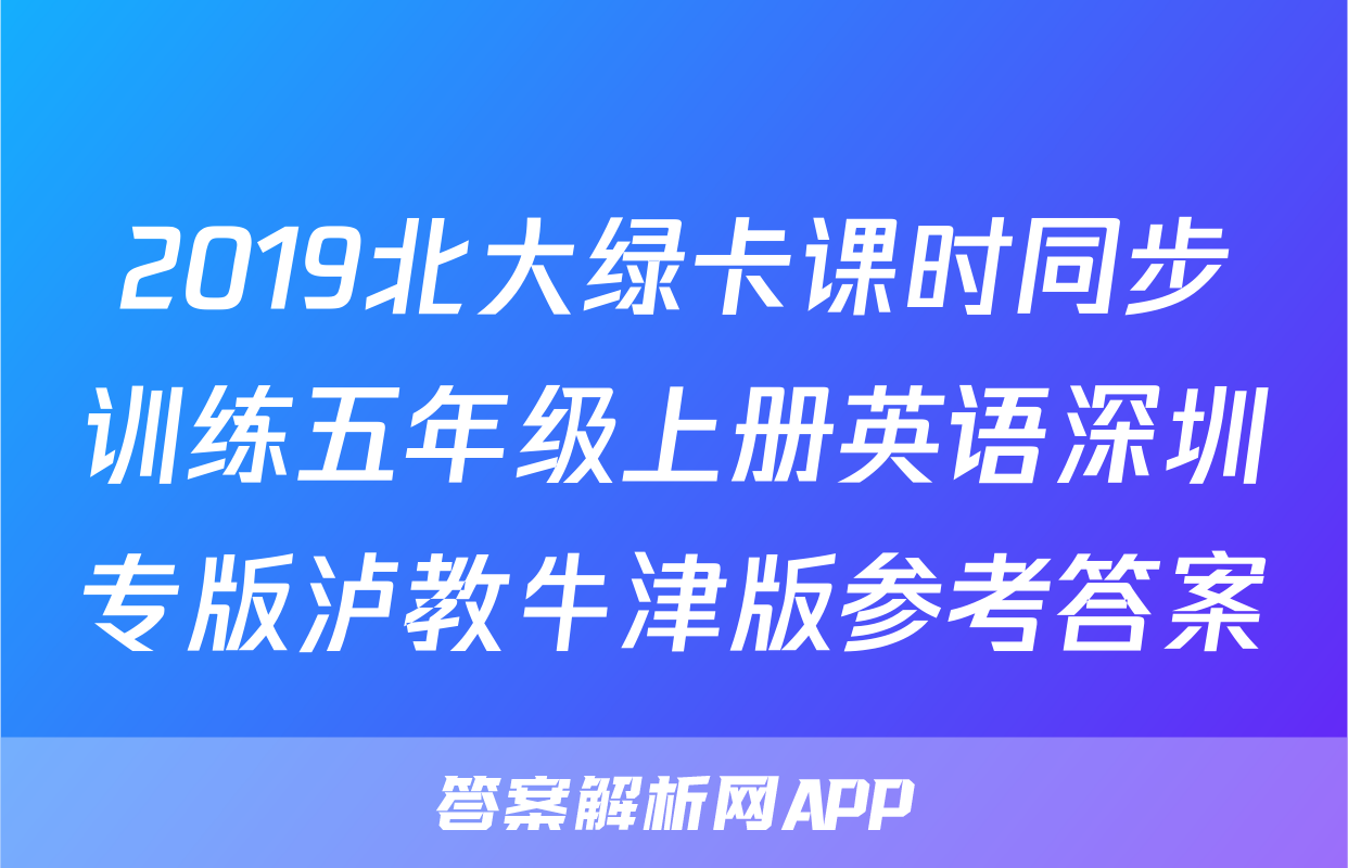 2019北大绿卡课时同步训练五年级上册英语深圳专版泸教牛津版参考答案