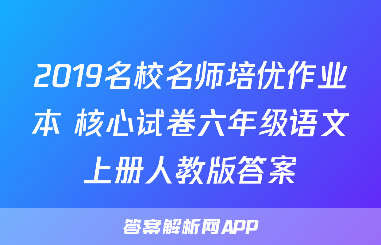 2019名校名师培优作业本+核心试卷六年级语文上册人教版答案