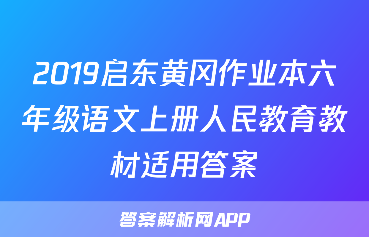 2019启东黄冈作业本六年级语文上册人民教育教材适用答案