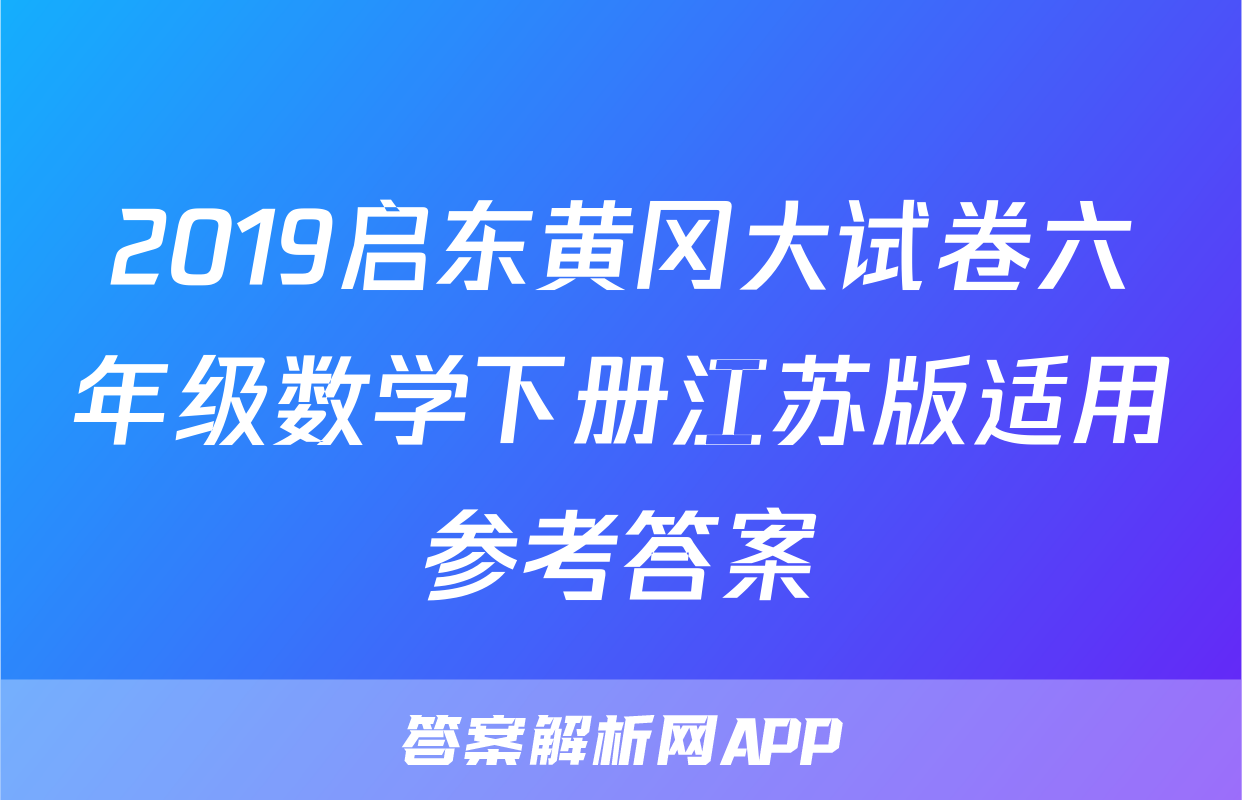 2019启东黄冈大试卷六年级数学下册江苏版适用参考答案