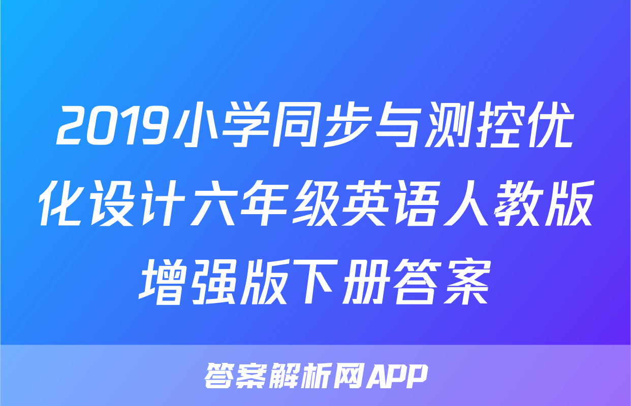 2019小学同步与测控优化设计六年级英语人教版增强版下册答案