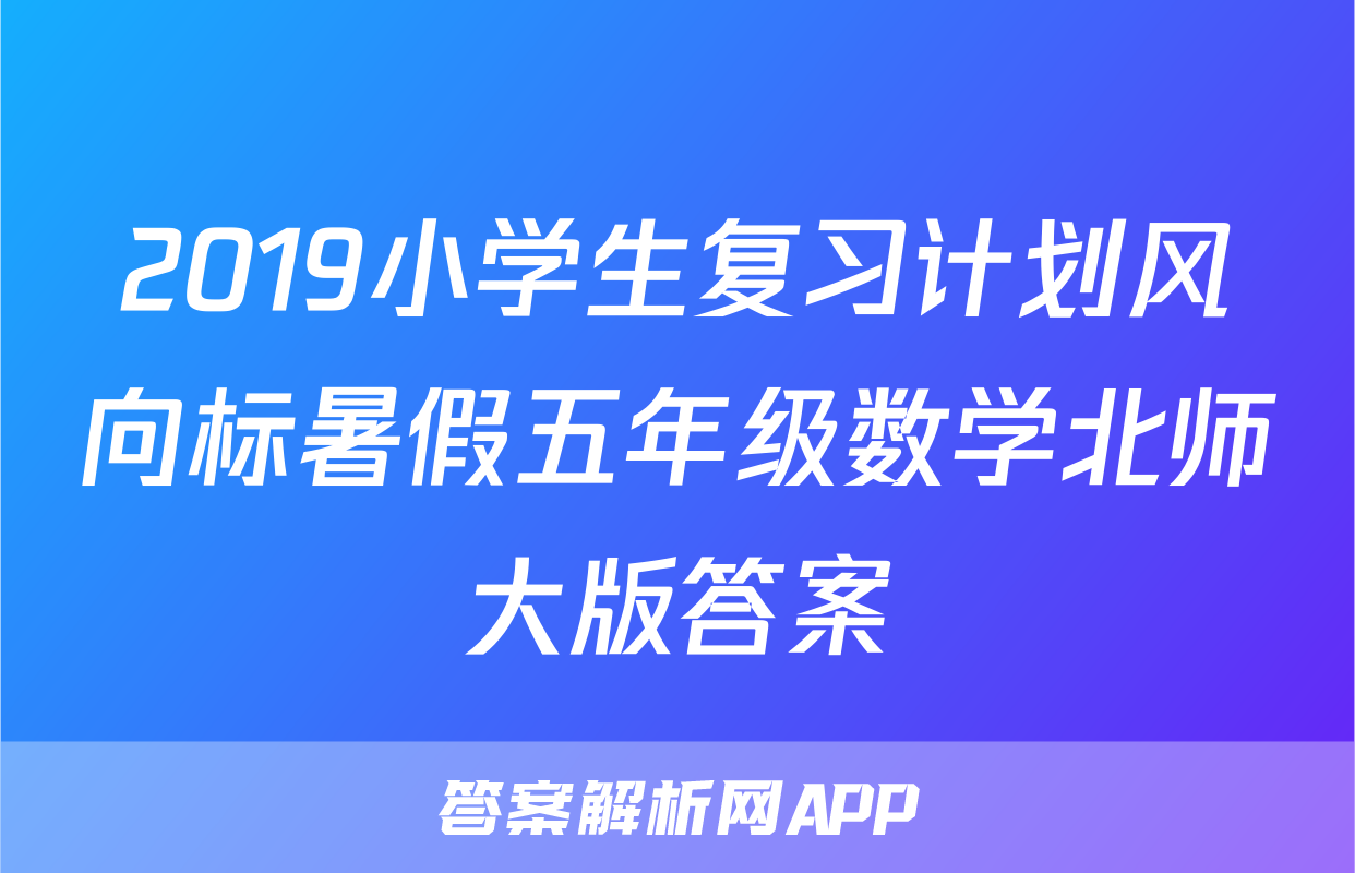 2019小学生复习计划风向标暑假五年级数学北师大版答案